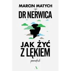 JAK ŻYĆ Z LĘKIEM. PORADNIK DOKTORA NERWICY