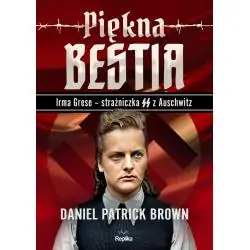 PIĘKNA BESTIA. IRMA GRESE – STRAŻNICZNA SS Z AUSCHWITZ