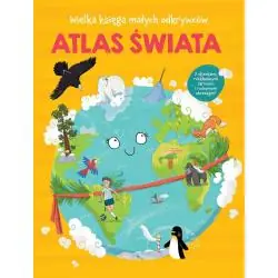 ATLAS ŚWIATA. WIELKA KSIĘGA MAŁYCH ODKRYWCÓW