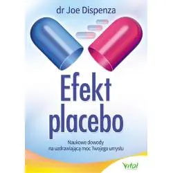 EFEKT PLACEBO. NAUKOWE DOWODY NA UZDRAWIAJĄCĄ MOC TWOJEGO UMYSŁU