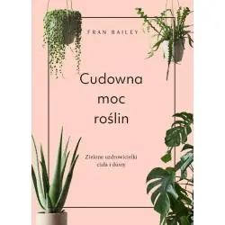 CUDOWNA MOC ROŚLIN. ZIELONE UZDROWICIELKI CIAŁA I DUSZY