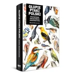 GŁUPIE PTAKI POLSKI. PRZEWODNIK ŚWIADOMEGO OBSERWATORA