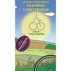 LUBLIN-WOLA UHRUSKA. SZLAKI ROWEROWE REGIONU LUBELSKIEGO. MAPA TURYSTYCZNA 1:50 000