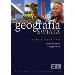GEOGRAFIA ŚWIATA. SPOŁECZEŃSTWO I GOSPODARKA. ENCYKLOPEDIA PWN