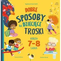 DOBRE SPOSOBY NA DZIECIĘCE TROSKI KSIĘGA 7- 8-LATKA
