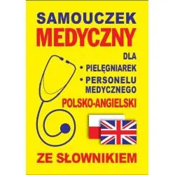 SAMOUCZEK MEDYCZNY DLA PIELĘGNIAREK I PERSONELU MEDYCZNEGO POLSKO-ANGIELSKI ZE SŁOWNIKIEM