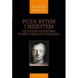 POZA BYTEM I NIEBYTEM. FILOZOFIA BUDDYJSKA WOBEC ZARZUTU NIHILIZMU
