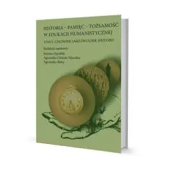 HISTORIA, PAMIĘĆ, TOŻSAMOŚĆ W EDUKACJI HUMANISTYCZNEJ TOM 5: CZŁOWIEK JAKO ŚWIADEK HISTORII