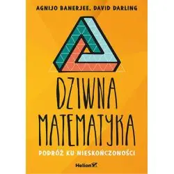 DZIWNA MATEMATYKA. PODRÓŻ KU NIESKOŃCZONOŚCI