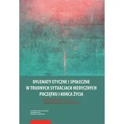 DYLEMATY ETYCZNE I SPOŁECZNE W TRUDNYCH SYTUACJACH MEDYCZNYCH POCZĄTKU I KOŃCA ŻYCIA