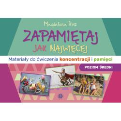 ZAPAMIĘTAJ JAK NAJWIĘCEJ. MATERIAŁY DO ĆWICZENIA KONCENTRACJI I PAMIĘCI POZIOM ŚREDNI
