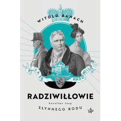 RADZIWIŁŁOWIE. BURZLIWE LOSY SŁYNNEGO RODU