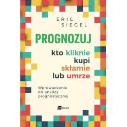 PROGNOZUJ KTO KLIKNIE, KUPI, SKŁAMIE LUB UMRZE. WPROWADZENIE DO ANALIZY PROGNOSTYCZNEJ