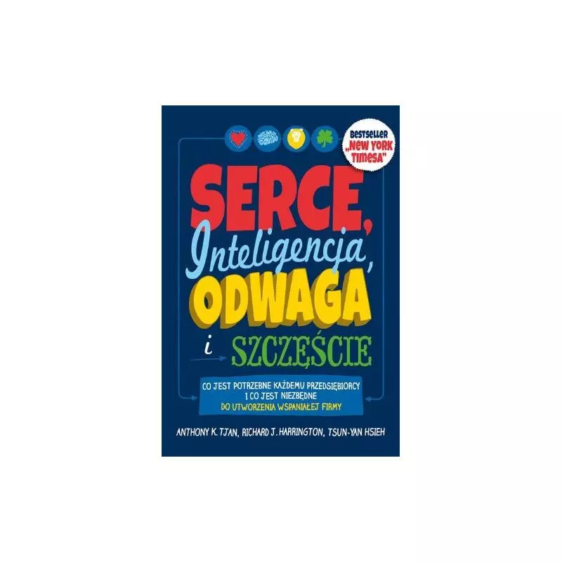 SERCE INTELIGENCJA ODWAGA I SZCZĘŚCIE Harrington Richard J., Tsun-Yan Hsieh, Anthony K. Tjan - MT Biznes