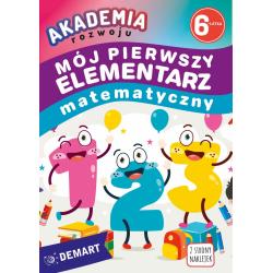 AKADEMIA ROZWOJU 6-LATKA. MÓJ PIERWSZY ELEMENTARZ MATEMATYCZNY