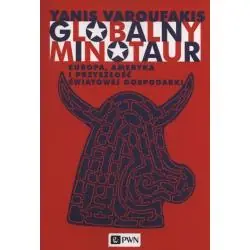 GLOBALNY MINOTAUR. EUROPA, AMERYKA I PRZYSZŁOŚĆ ŚWIATOWEJ GOSPODARKI
