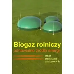 BIOGAZ ROLNICZY ODNAWIALNE ŹRÓDŁO ENERGII. TEORIA I PRAKTYCZNE ZASTOSOWANIE