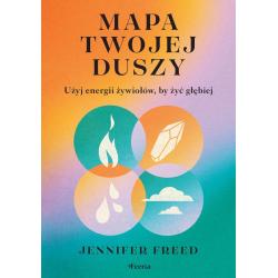 MAPA TWOJEJ DUSZY. UŻYJ ENERGII ŻYWIOŁÓW, BY ŻYĆ GŁĘBIEJ