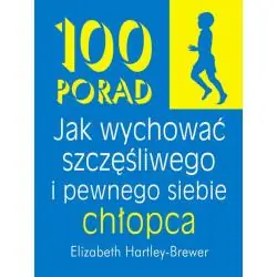 100 PORAD JAK WYCHOWAĆ SZCZĘŚLIWEGO I PEWNEGO SIEBIE CHŁOPCA