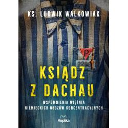 KSIĄDZ Z DACHAU. WSPOMNIENIA WIĘŹNIA NIEMIECKICH OBOZÓW KONCENTRACYJNYCH