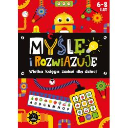 MYŚLĘ I ROZWIĄZUJĘ. WIELKA KSIĘGA ZADAŃ DLA DZIECI 6-8 LAT