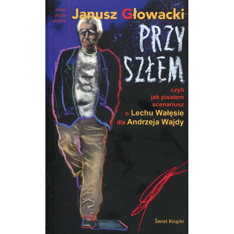 PRZYSZŁEM, CZYLI JAK PISAŁEM SCENARIUSZ O LECHU WAŁĘSIE DLA ANDRZEJA WAJDY