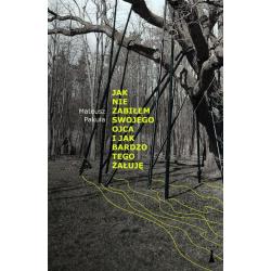 JAK NIE ZABIŁEM SWOJEGO OJCA I JAK BARDZO TEGO ŻAŁUJĘ