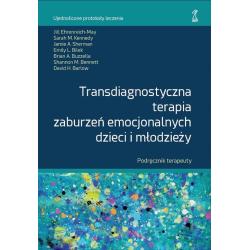 TRANSDIAGNOSTYCZNA TERAPIA ZABURZEŃ EMOCJONALNYCH DZIECI I MŁODZIEŻY. PODRĘCZNIK TERAPEUTY