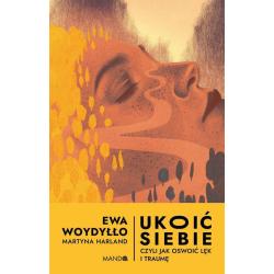 UKOIĆ SIEBIE CZYLI JAK OSWOIĆ LĘK I TRAUMĘ