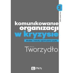 KOMUNIKOWANIE ORGANIZACJI W KRYZYSIE. MODELE I METODY OGRANICZANIA RYZYKA