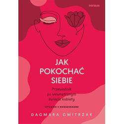 JAK POKOCHAĆ SIEBIE PRZEWODNIK PO WEWNĘTRZNYM ŚWIECIE KOBIETY