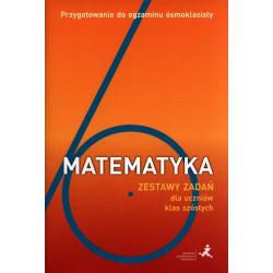 MATEMATYKA. ZESTAW ZADAŃ DLA UCZNIÓW KLAS SZÓSTYCH. PRZYGOTOWANIE DO EGZAMINU ÓSMOKLASISTY