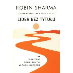LIDER BEZ TYTUŁU JAK KIEROWAĆ SOBĄ I INNYMI W ŻYCIU I BIZNESIE