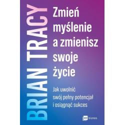 ZMIEŃ MYŚLENIE, A ZMIENISZ SWOJE ŻYCIE