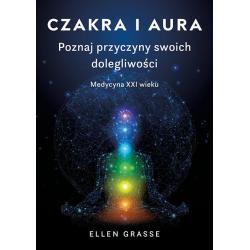 CZAKRA I AURA. POZNAJ PRZYCZYNY SWOICH DOLEGLIWOŚCI. MEDYCYNA XXI WIEKU