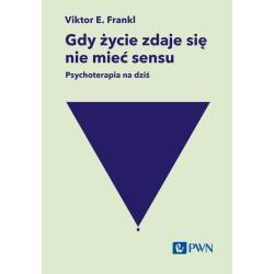 GDY ŻYCIE ZDAJE SIĘ NIE MIEĆ SENSU. PSYCHOTERAPIA NA DZIŚ