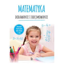 MATEMATYKA. DODAWANIE I ODEJMOWANIE. ZESZYT ĆWICZEŃ DLA KLAS 1-3