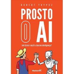 PROSTO O AI. JAK DZIAŁA I MYŚLI SZTUCZNA INTELIGENCJA?