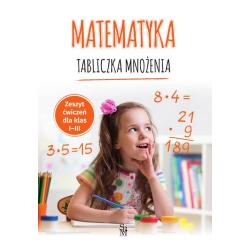 MATEMATYKA TABLICZKA MNOŻENIA ZESZYT ĆWICZEŃ DLA KLAS I-III