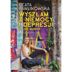 WYSZŁAM Z NIEMOCY I DEPRESJI. TY TEŻ MOŻESZ