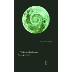 TAŃCE NAD MIASTEM. TRZY OPOWIEŚCI