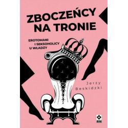 ZBOCZEŃCY NA TRONIE. EROTOMANI I SEKSOHOLICY U WŁADZY
