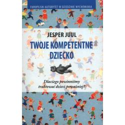 TWOJE KOMPETENTNE DZIECKO. DLACZEGO POWINNIŚMY TRAKTOWAĆ DZIECI POWAŻNIEJ?
