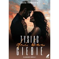 TYSIĄC DNI BEZ CIEBIE. ZŁAMANE SERCA 1