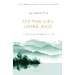 GDZIEKOLWIEK JESTEŚ, BĄDŹ. PRZEWODNIK UWAŻNEGO ŻYCIA