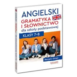 ANGIELSKI. GRAMATYKA I SŁOWNICTWO DLA SZKOŁY PODSTAWOWEJ KLASY 7-8
