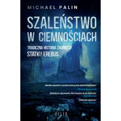 SZALEŃSTWO W CIEMNOŚCIACH. TRAGICZNA HISTORIA ZAGINIĘCIA STATKU EREBUS