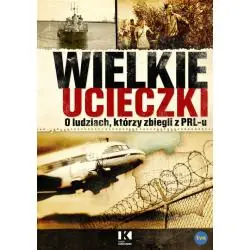 WIELKIE UCIECZKI. O LUDZIACH, KTÓRZY ZBIEGLI Z PRL-U