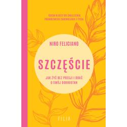 SZCZĘŚCIE. JAK ŻYĆ BEZ PRESJI I DBAĆ O SWÓJ DOBROSTAN