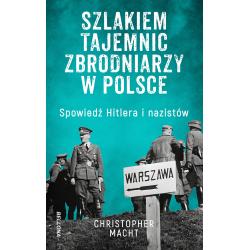 SZLAKIEM TAJEMNIC ZBRODNIARZY W POLSCE. SPOWIEDŹ HITLERA I NAZISTÓW